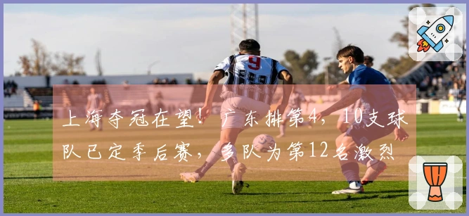 上海夺冠在望！广东排第4，10支球队已定季后赛，多队为第12名激烈争夺