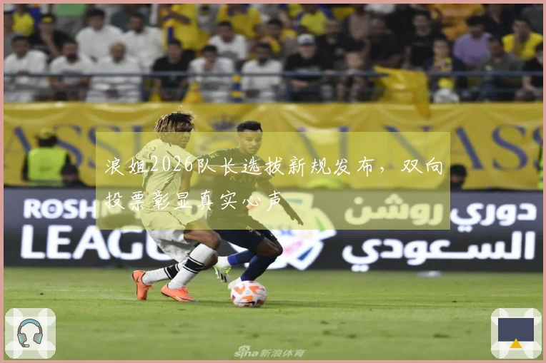 浪姐2026队长选拔新规发布，双向投票彰显真实心声